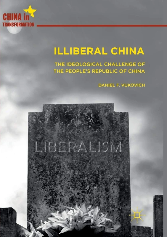 Illiberal China: The Ideological Challenge of the People's Republic of China (China in Transformation)