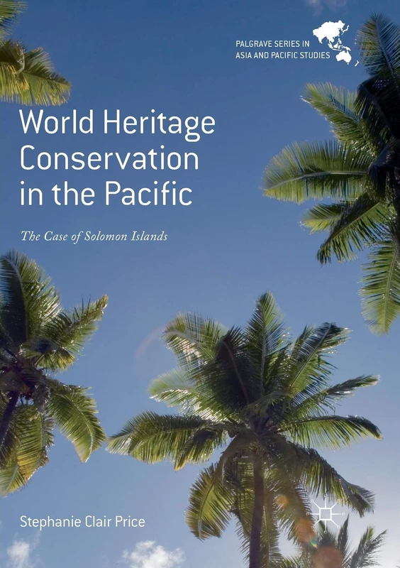 World Heritage Conservation in the Pacific: The Case of Solomon Islands (Palgrave Series in Asia and Pacific Studies)