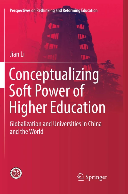 Conceptualizing Soft Power of Higher Education: Globalization and Universities in China and the World (Perspectives on Rethinking and Reforming Education)