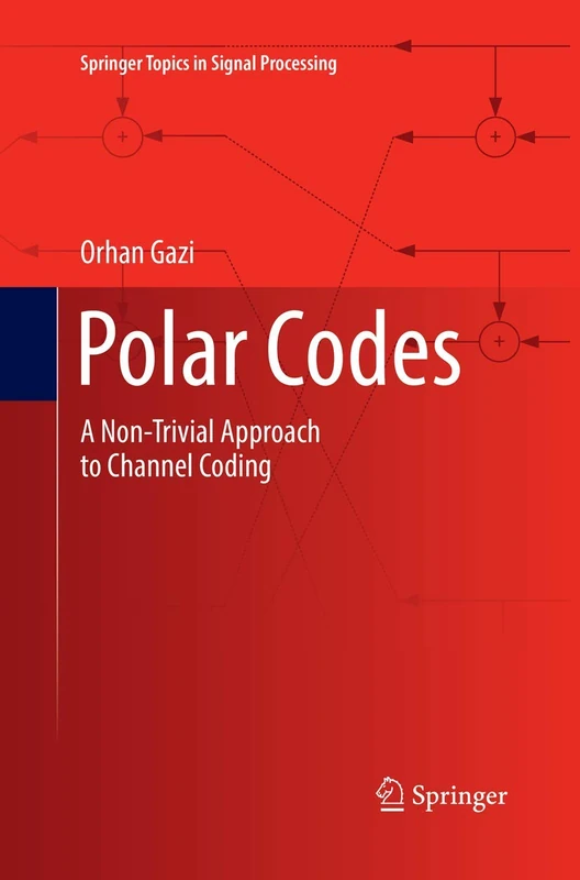 Polar Codes: A Non-Trivial Approach to Channel Coding: 15 (Springer Topics in Signal Processing, 15)
