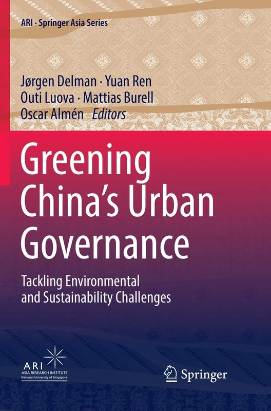 Greening China’s Urban Governance: Tackling Environmental and Sustainability Challenges: 7 (ARI - Springer Asia Series, 7)