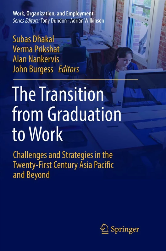 The Transition from Graduation to Work: Challenges and Strategies in the Twenty-First Century Asia Pacific and Beyond (Work, Organization, and Employment)