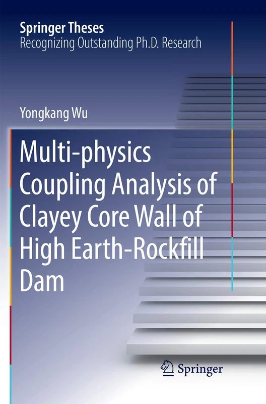 Multi-physics Coupling Analysis of Clayey Core Wall of High Earth-Rockfill Dam (Springer Theses)