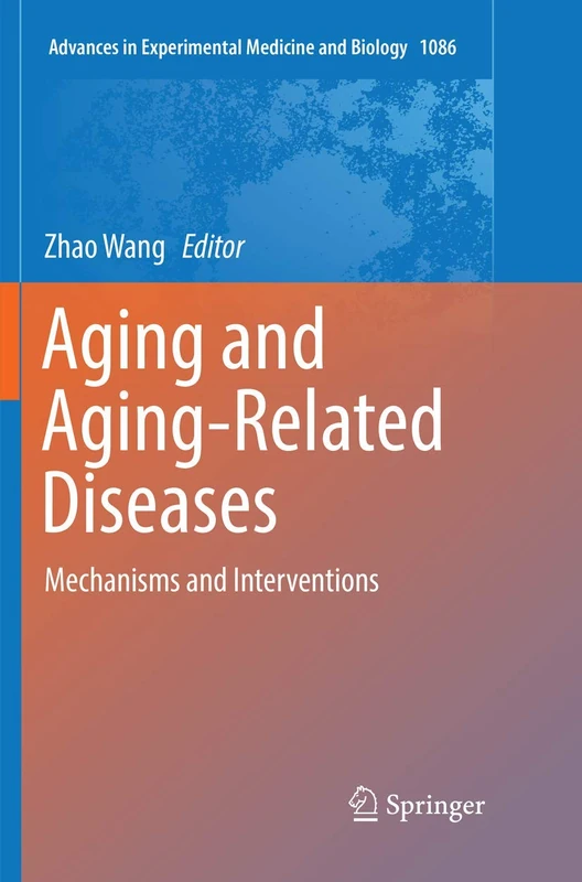 Aging and Aging-Related Diseases: Mechanisms and Interventions: 1086 (Advances in Experimental Medicine and Biology, 1086)