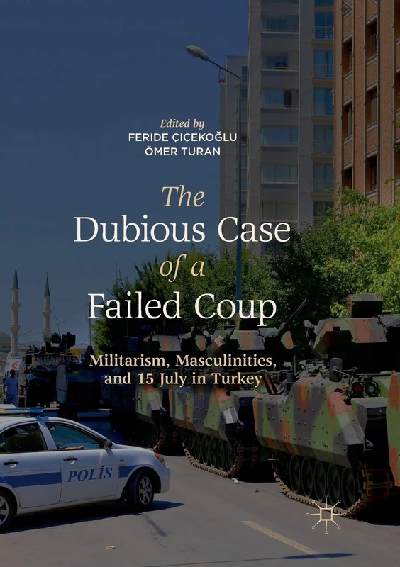 The Dubious Case of a Failed Coup: Militarism, Masculinities, and 15 July in Turkey