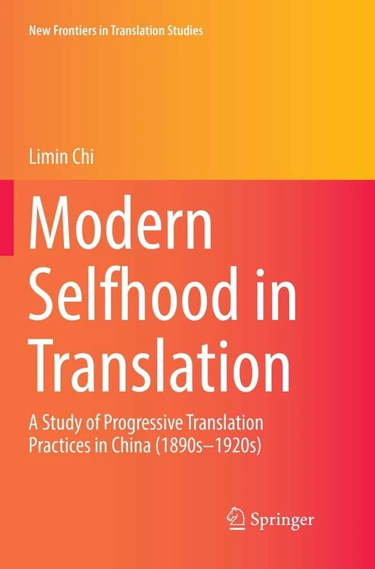 Modern Selfhood in Translation: A Study of Progressive Translation Practices in China (1890s–1920s) (New Frontiers in Translation Studies)