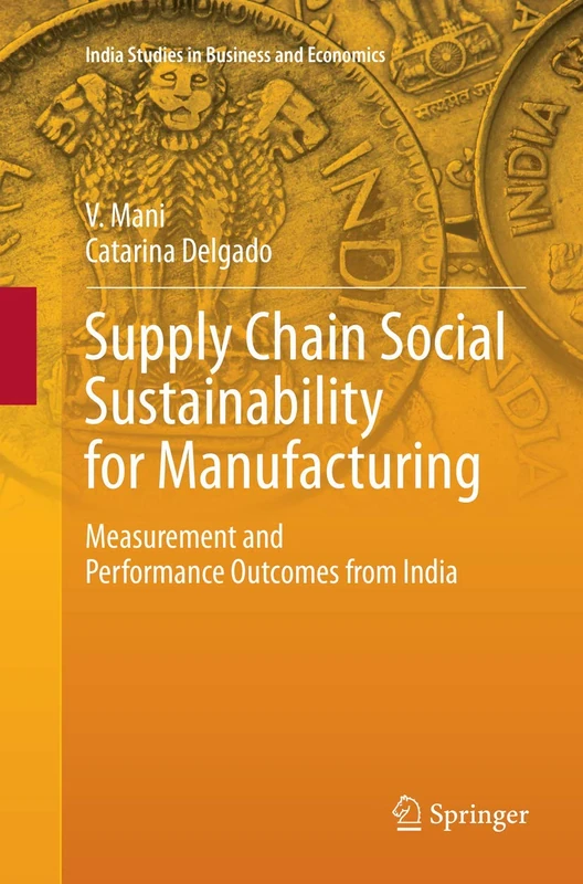 Supply Chain Social Sustainability for Manufacturing: Measurement and Performance Outcomes from India (India Studies in Business and Economics)