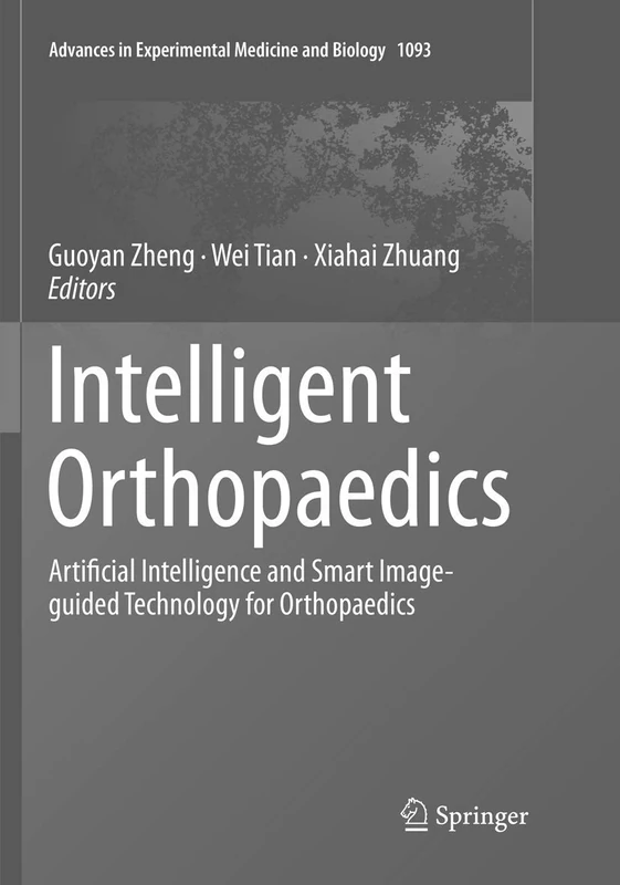 Intelligent Orthopaedics: Artificial Intelligence and Smart Image-guided Technology for Orthopaedics: 1093 (Advances in Experimental Medicine and Biology, 1093)
