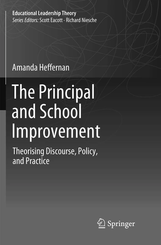 The Principal and School Improvement: Theorising Discourse, Policy, and Practice (Educational Leadership Theory)