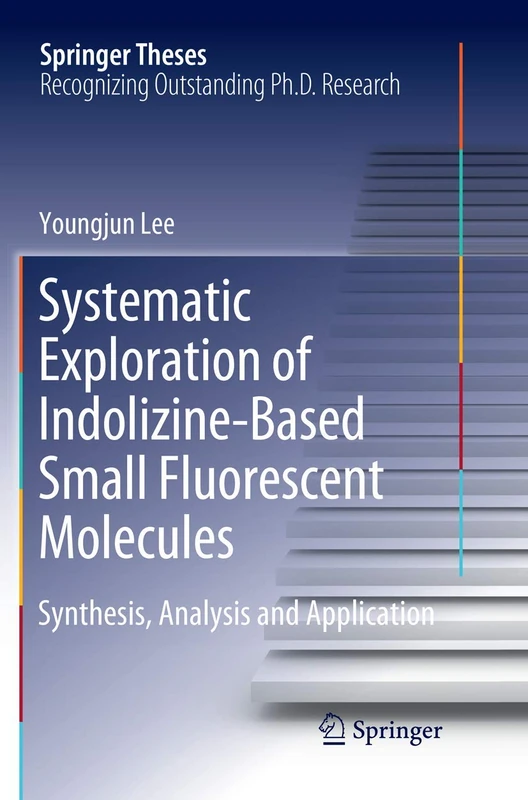 Systematic Exploration of Indolizine-Based Small Fluorescent Molecules: Synthesis, Analysis and Application (Springer Theses)