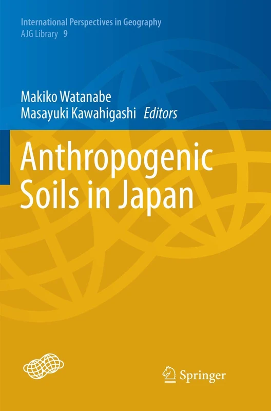 Anthropogenic Soils in Japan: 9 (International Perspectives in Geography, 9)