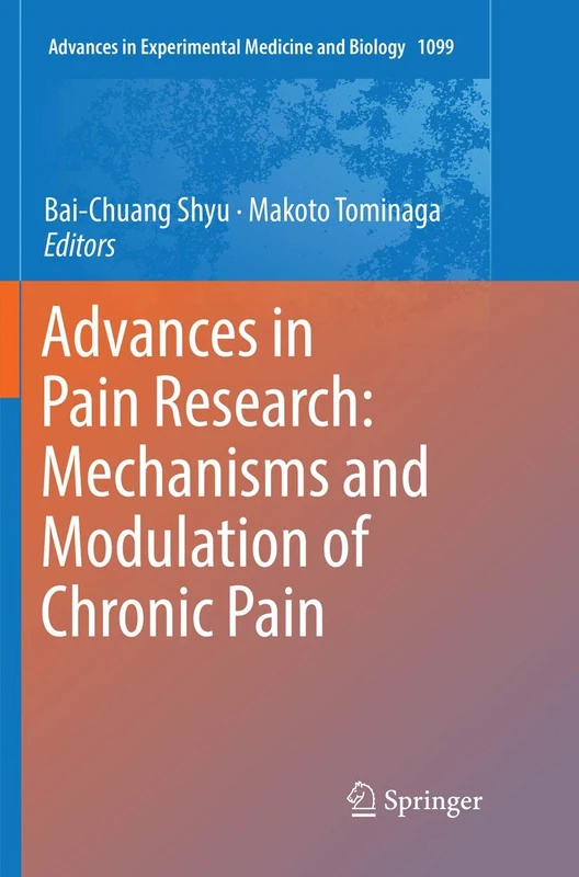 Advances in Pain Research: Mechanisms and Modulation of Chronic Pain: 1099 (Advances in Experimental Medicine and Biology, 1099)
