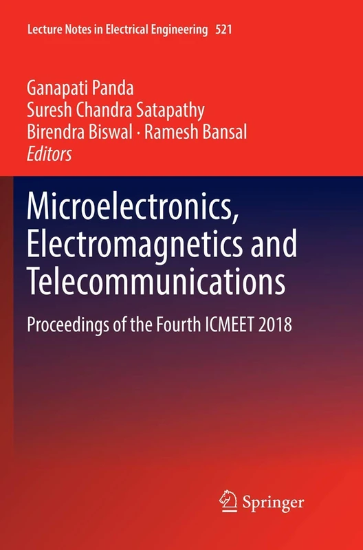 Microelectronics, Electromagnetics and Telecommunications: Proceedings of the Fourth ICMEET 2018: 521 (Lecture Notes in Electrical Engineering, 521)