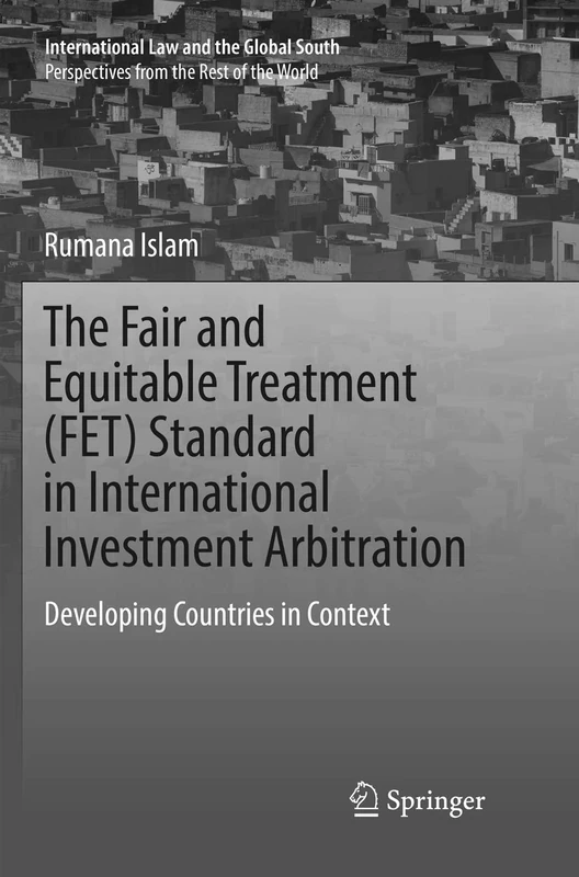 The Fair and Equitable Treatment (FET) Standard in International Investment Arbitration: Developing Countries in Context (International Law and the Global South)