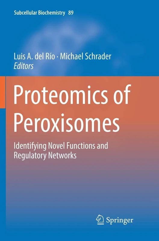 Proteomics of Peroxisomes: Identifying Novel Functions and Regulatory Networks: 89 (Subcellular Biochemistry, 89)