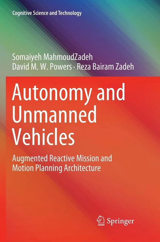 Autonomy and Unmanned Vehicles: Augmented Reactive Mission and Motion Planning Architecture (Cognitive Science and Technology)