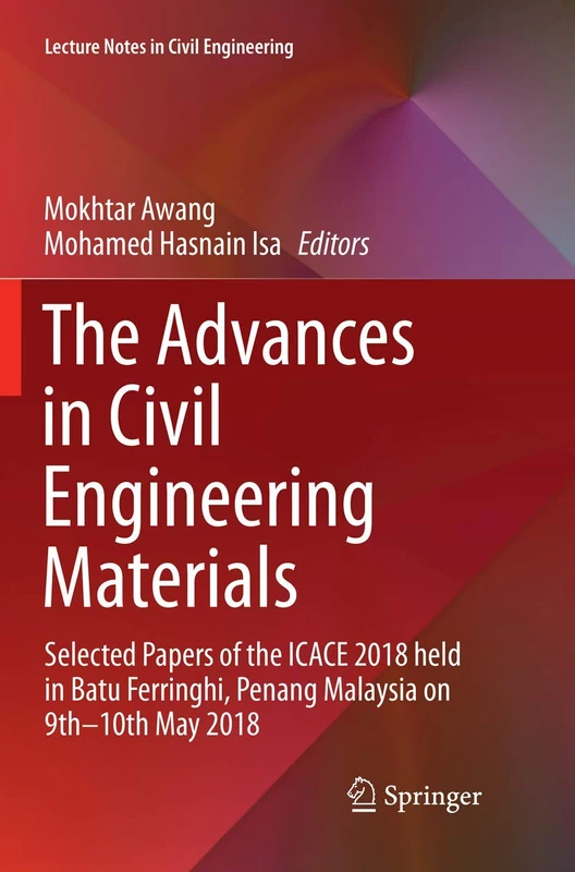 The Advances in Civil Engineering Materials: Selected Papers of the ICACE 2018 held in Batu Ferringhi, Penang Malaysia on 9th -10th May 2018: 19 (Lecture Notes in Civil Engineering, 19)