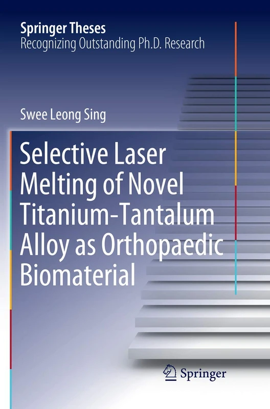 Selective Laser Melting of Novel Titanium-Tantalum Alloy as Orthopaedic Biomaterial (Springer Theses)