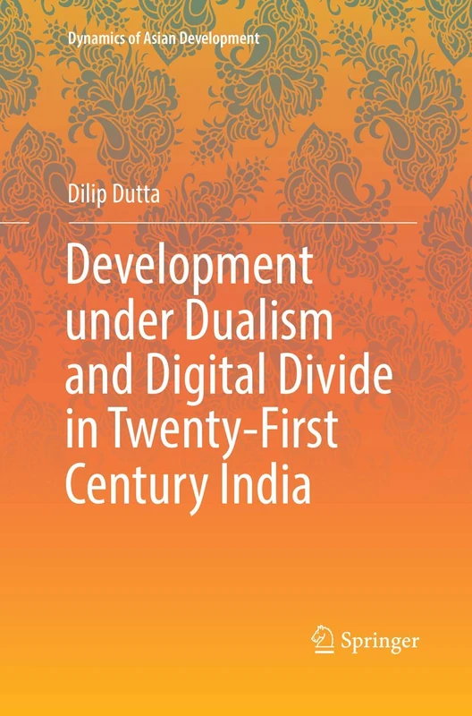 Development under Dualism and Digital Divide in Twenty-First Century India (Dynamics of Asian Development)