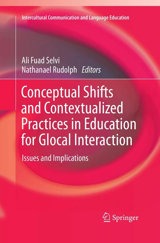 Conceptual Shifts and Contextualized Practices in Education for Glocal Interaction: Issues and Implications (Intercultural Communication and Language Education)