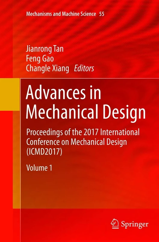 Advances in Mechanical Design: Proceedings of the 2017 International Conference on Mechanical Design (ICMD2017): 55 (Mechanisms and Machine Science, 55)