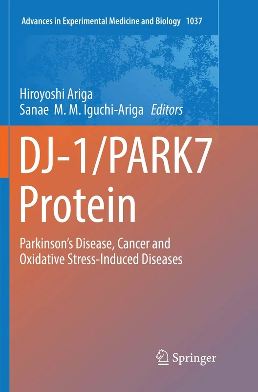 DJ-1/PARK7 Protein: Parkinson’s Disease, Cancer and Oxidative Stress-Induced Diseases: 1037 (Advances in Experimental Medicine and Biology)