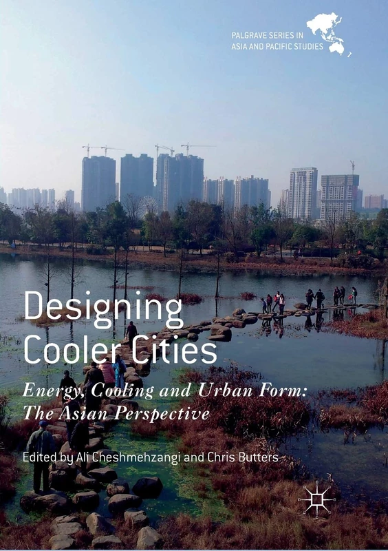 Designing Cooler Cities: Energy, Cooling and Urban Form: The Asian Perspective (Palgrave Series in Asia and Pacific Studies)