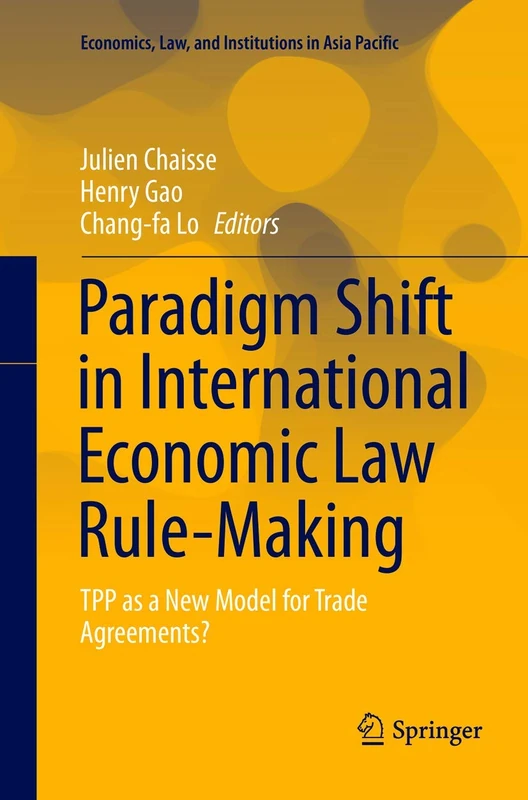 Paradigm Shift in International Economic Law Rule-Making: TPP as a New Model for Trade Agreements? (Economics, Law, and Institutions in Asia Pacific)