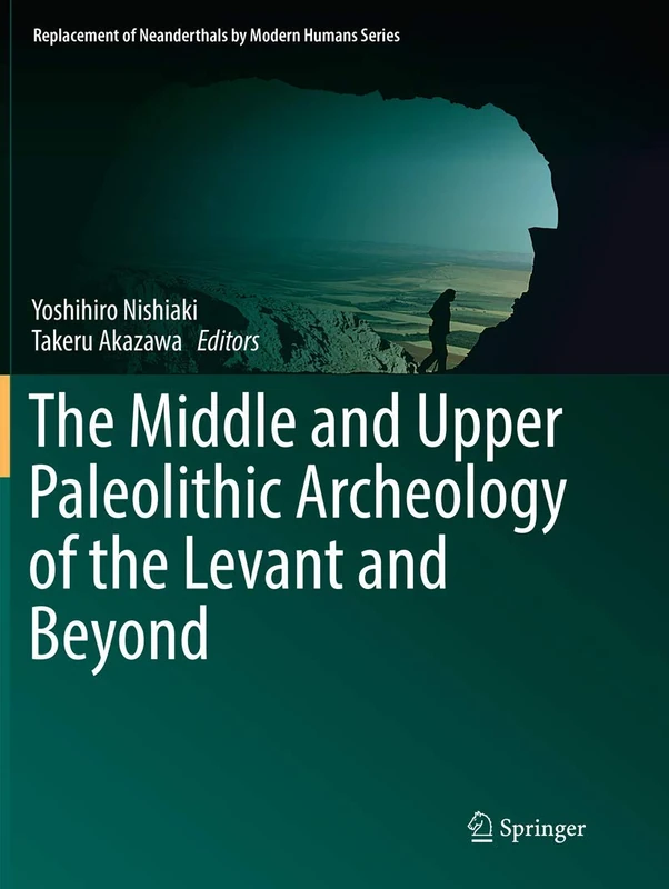 The Middle and Upper Paleolithic Archeology of the Levant and Beyond (Replacement of Neanderthals by Modern Humans Series)
