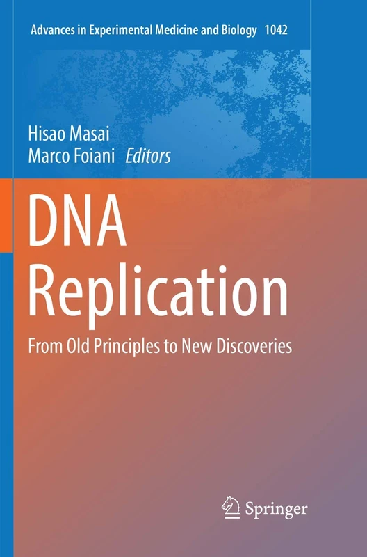 DNA Replication: From Old Principles to New Discoveries: 1042 (Advances in Experimental Medicine and Biology, 1042)
