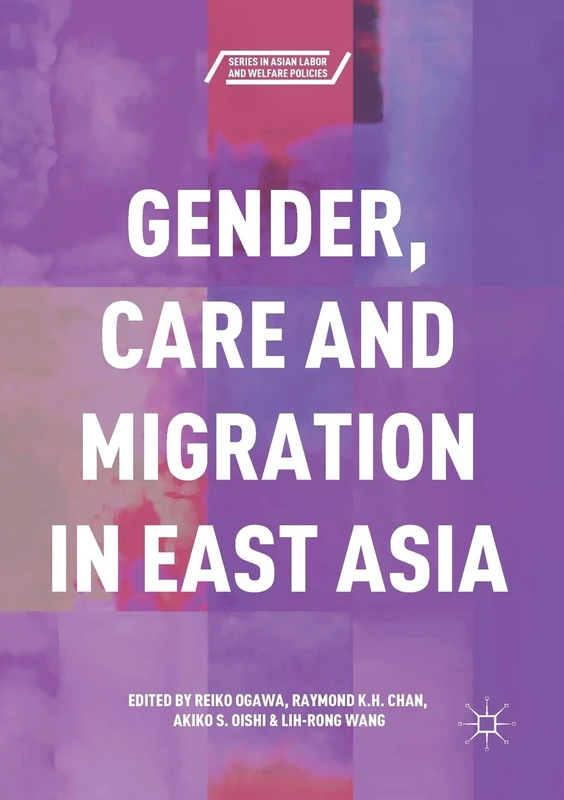 Gender, Care and Migration in East Asia (Series in Asian Labor and Welfare Policies)