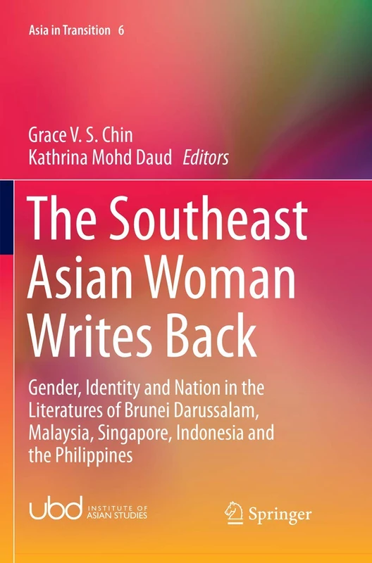 The Southeast Asian Woman Writes Back: Gender, Identity and Nation in the Literatures of Brunei Darussalam, Malaysia, Singapore, Indonesia and the Philippines: 6 (Asia in Transition, 6)