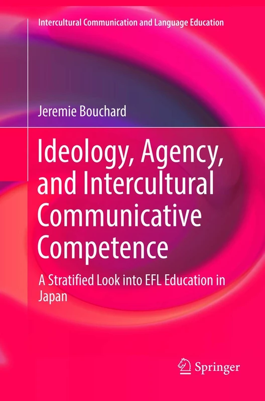 Ideology, Agency, and Intercultural Communicative Competence: A Stratified Look into EFL Education in Japan (Intercultural Communication and Language Education)