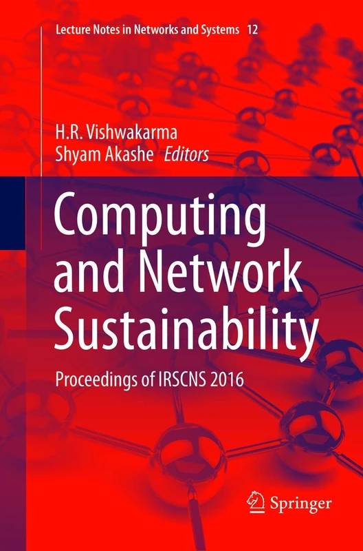 Computing and Network Sustainability: Proceedings of IRSCNS 2016: 12 (Lecture Notes in Networks and Systems, 12)