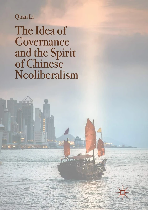 The Idea of Governance and the Spirit of Chinese Neoliberalism (Governing China in the 21st Century)