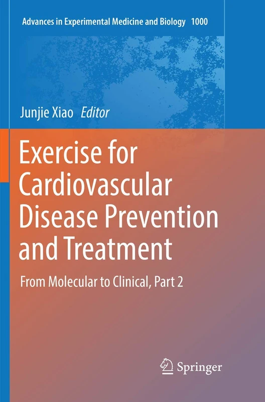 Exercise for Cardiovascular Disease Prevention and Treatment: From Molecular to Clinical, Part 2: 1000 (Advances in Experimental Medicine and Biology, 1000)