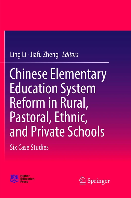 Chinese Elementary Education System Reform in Rural, Pastoral, Ethnic, and Private Schools: Six Case Studies