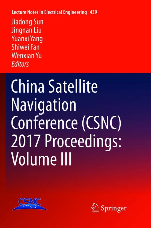 China Satellite Navigation Conference (CSNC) 2017 Proceedings: Volume III: 439 (Lecture Notes in Electrical Engineering)