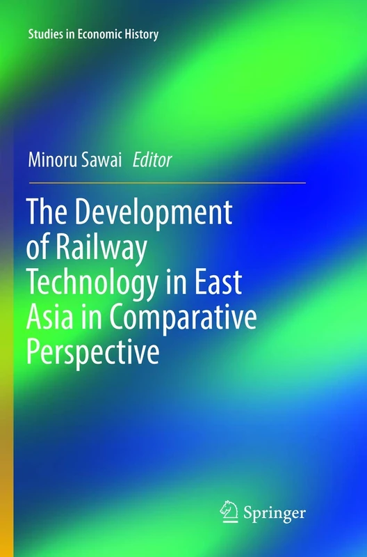 The Development of Railway Technology in East Asia in Comparative Perspective (Studies in Economic History)