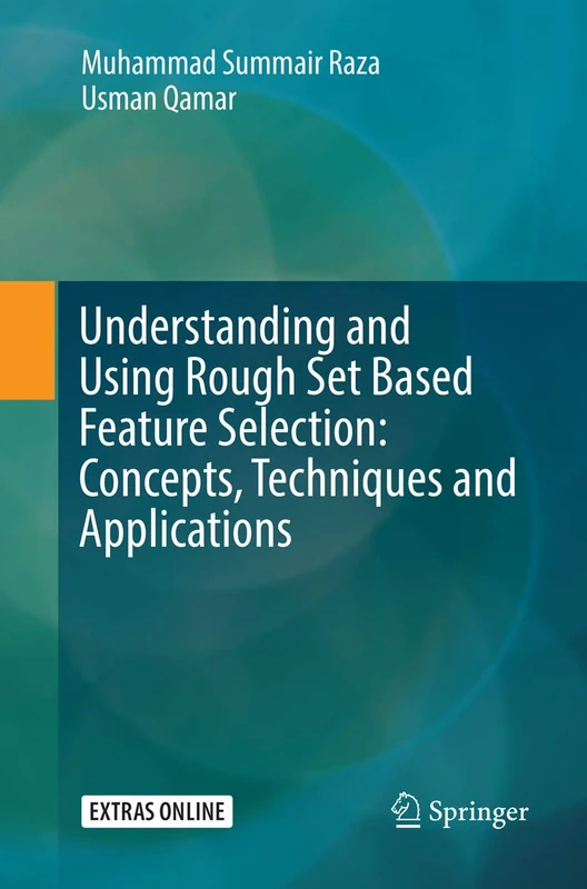 Understanding and Using Rough Set Based Feature Selection: Concepts, Techniques and Applications