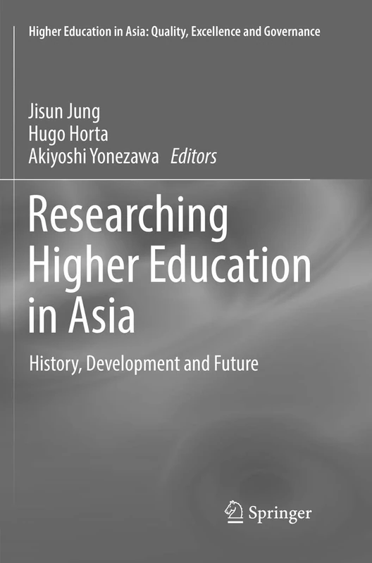 Researching Higher Education in Asia: History, Development and Future (Higher Education in Asia: Quality, Excellence and Governance)