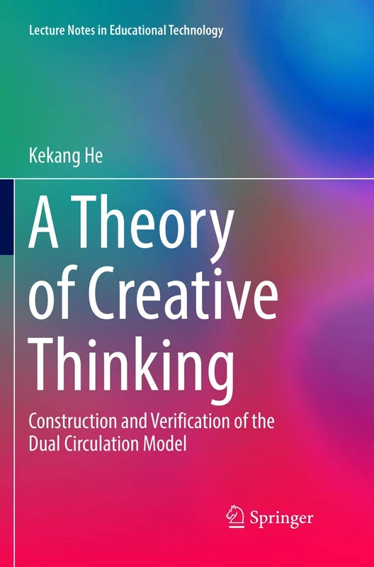 A Theory of Creative Thinking: Construction and Verification of the Dual Circulation Model (Lecture Notes in Educational Technology)