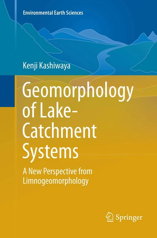 Geomorphology of Lake-Catchment Systems: A New Perspective from Limnogeomorphology (Environmental Earth Sciences)