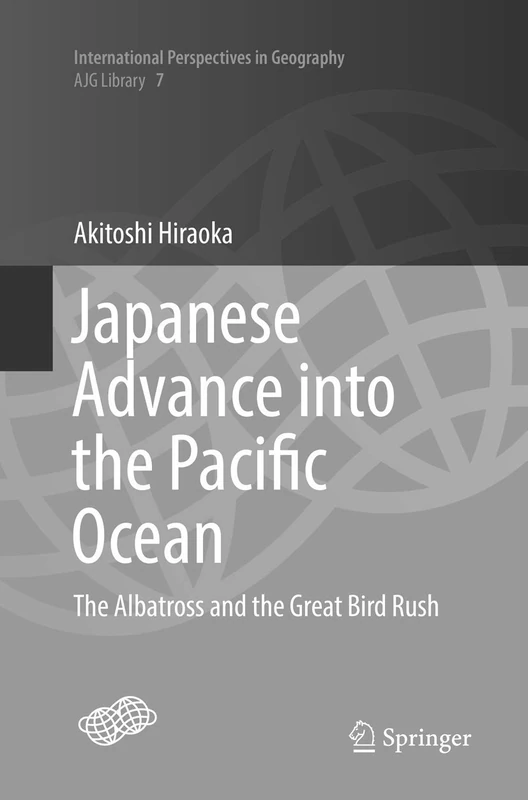 Japanese Advance into the Pacific Ocean: The Albatross and the Great Bird Rush: 7 (International Perspectives in Geography, 7)