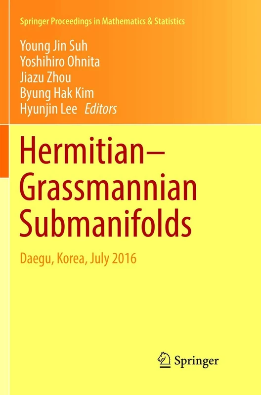 Hermitian–Grassmannian Submanifolds: Daegu, Korea, July 2016: 203 (Springer Proceedings in Mathematics & Statistics, 203)
