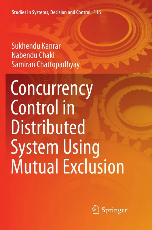 Concurrency Control in Distributed System Using Mutual Exclusion: 116 (Studies in Systems, Decision and Control, 116)