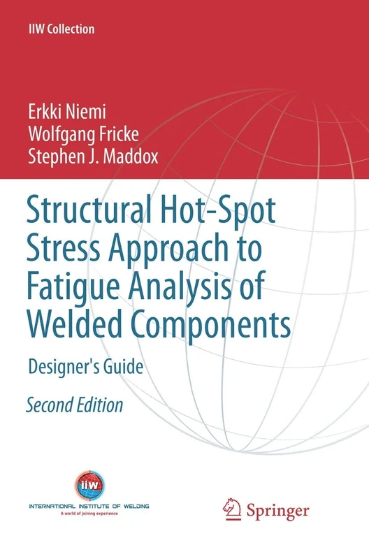 Structural Hot-Spot Stress Approach to Fatigue Analysis of Welded Components: Designer's Guide (IIW Collection)