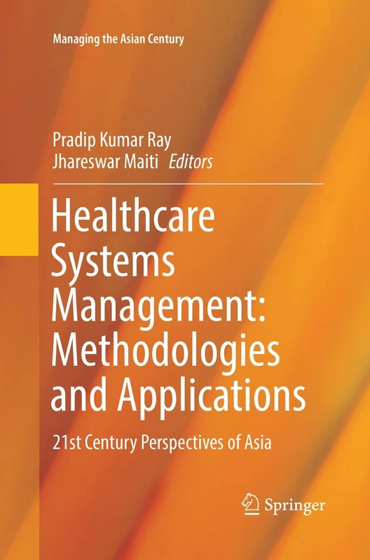 Healthcare Systems Management: Methodologies and Applications: 21st Century Perspectives of Asia (Managing the Asian Century)