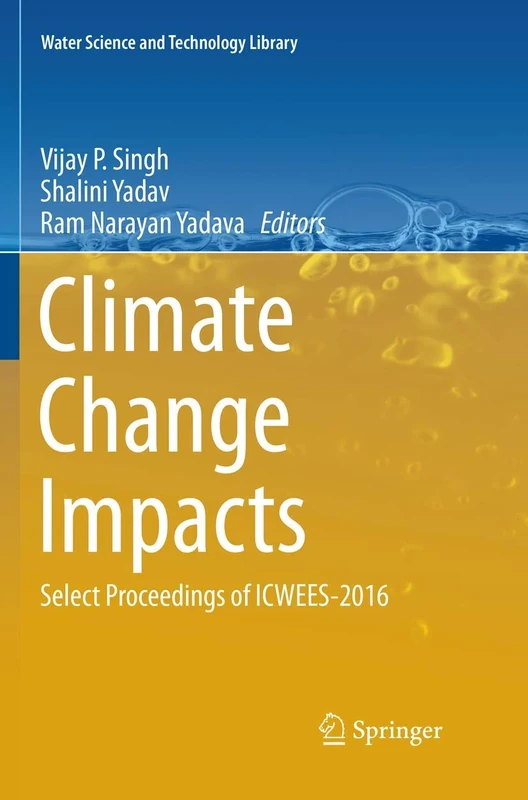 Climate Change Impacts: Select Proceedings of ICWEES-2016: 82 (Water Science and Technology Library, 82)