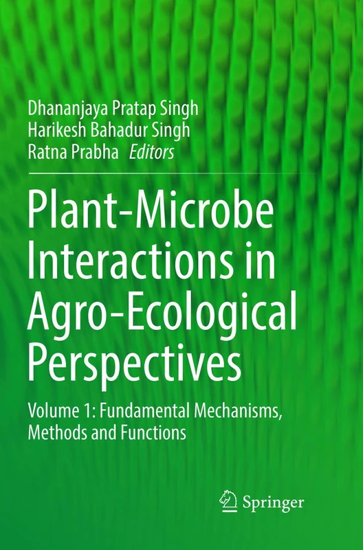 Plant-Microbe Interactions in Agro-Ecological Perspectives: Volume 1: Fundamental Mechanisms, Methods and Functions